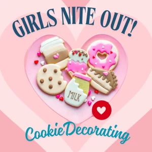 Girls Nite Out - Cookie Decorating Class - February 13 - 6:30PM-8:30PM